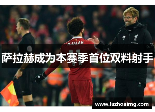萨拉赫成为本赛季首位双料射手
